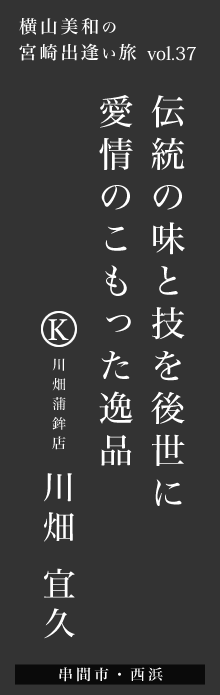 伝統の味と技を後世に愛情のこもった逸品－川畑宜久