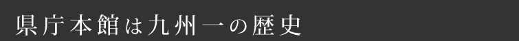 県庁本館は九州一の歴史