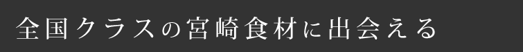 全国クラスの宮崎食材に出逢える