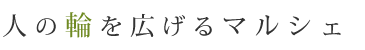 人の輪を広げるマルシェ