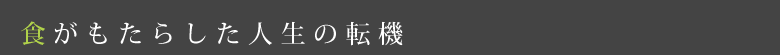 食がもたらした人生の転機