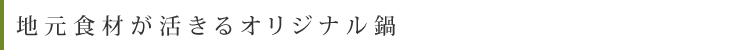 地元食材が生きるオリジナル鍋