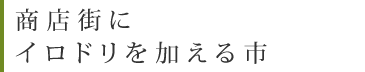 商店街にイロドリを加える市