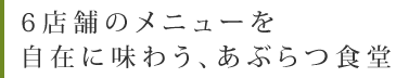 6店舗のメニューを自在に味わう、あぶらつ食堂