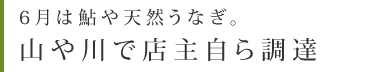 6月は鮎や天然うなぎ。山や川で店主自ら調達