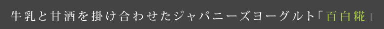 牛乳と甘酒を掛け合わせたジャパニーズヨーグルト「百白糀」