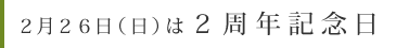 ２月２６日（日）は２周年記念日