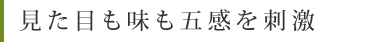 見た目も味も五感を刺激