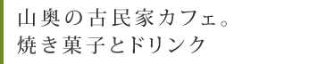 山奥の古民家カフェ。焼き菓子とドリンク